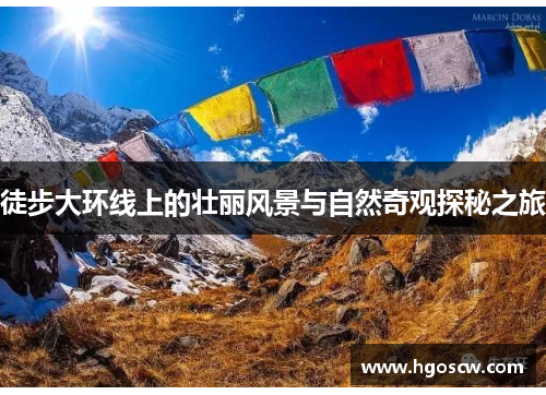 徒步大环线上的壮丽风景与自然奇观探秘之旅