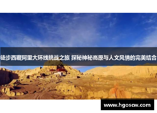 徒步西藏阿里大环线挑战之旅 探秘神秘高原与人文风情的完美结合