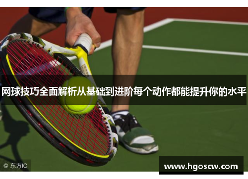 网球技巧全面解析从基础到进阶每个动作都能提升你的水平